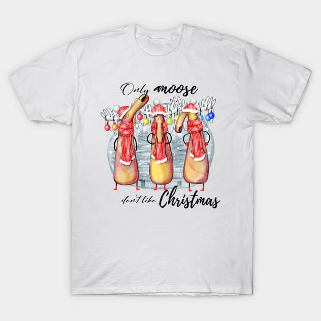 Only Moose Don't Like Christmas - Festive Fun T-Shirt by PrezencikABC